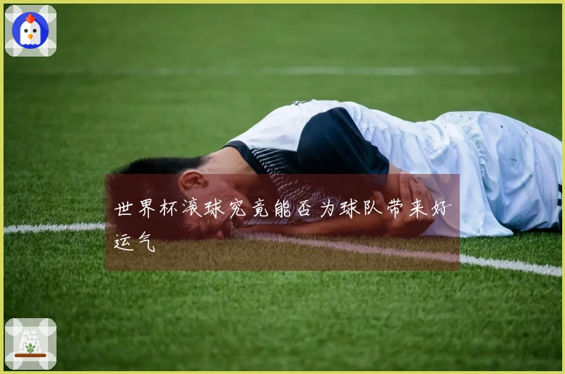 世界杯滚球究竟能否为球队带来好运气